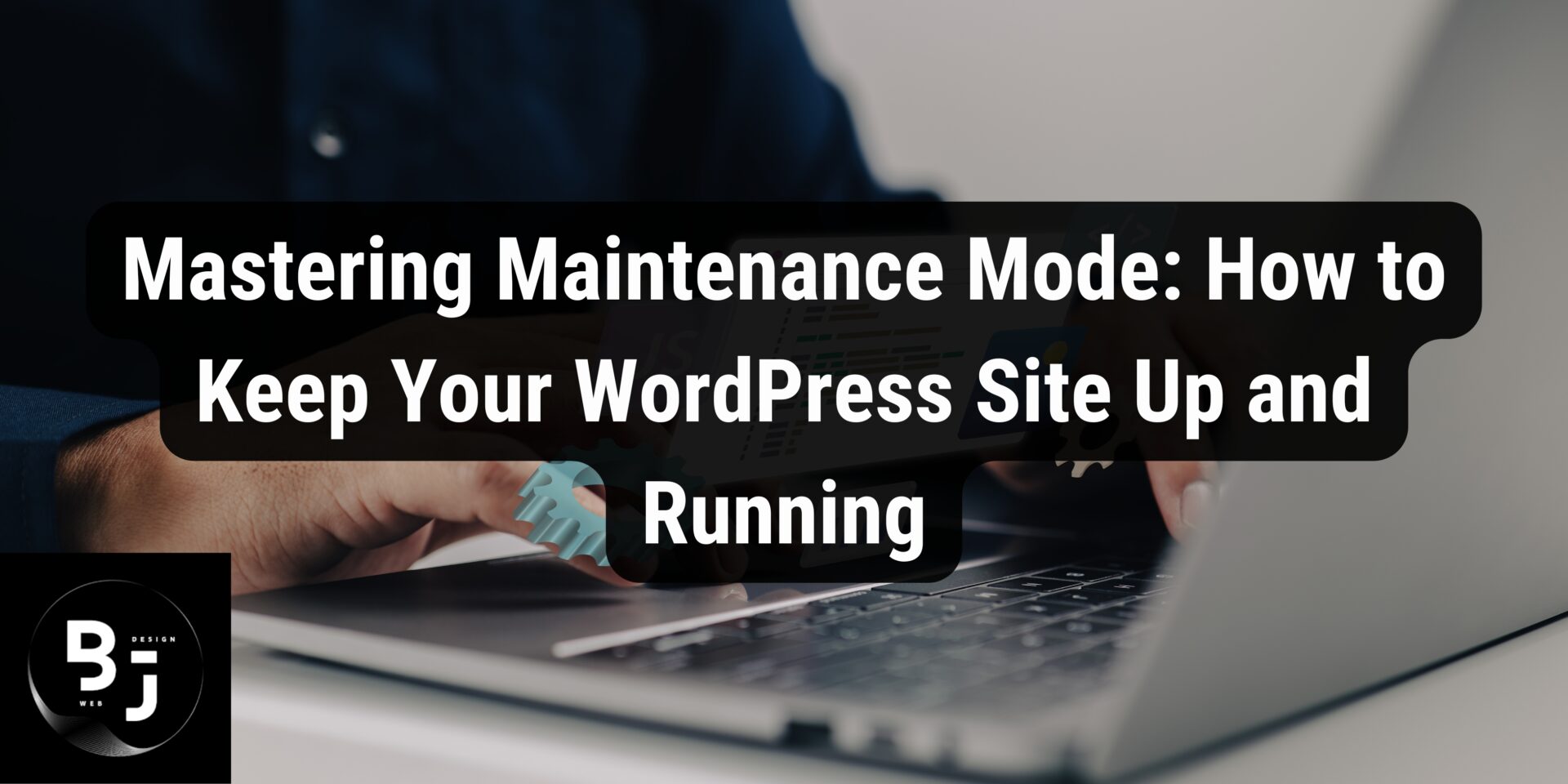 Mastering Maintenance Mode How to Keep Your WordPress Site Up and Running