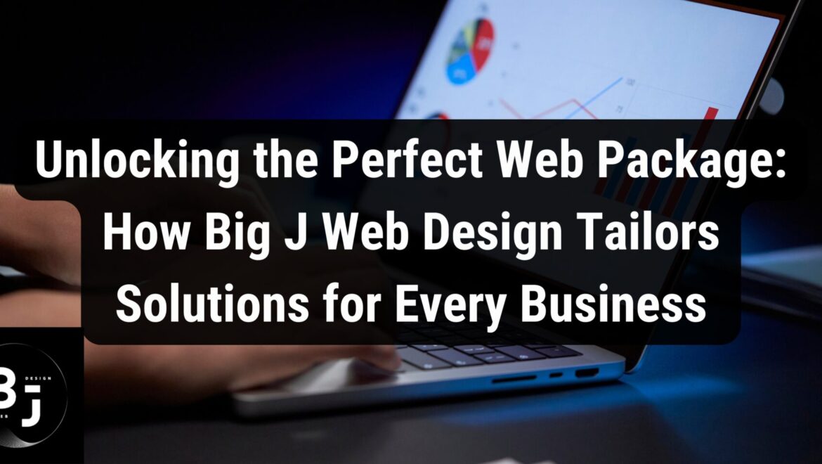 Unlocking the Perfect Web Package: How Big J Web Design Tailors Solutions for Every Business